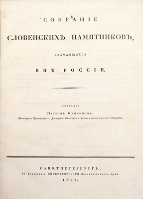 Кеппен П.И. Собрание словенских памятников, находящихся вне России. Кн. 1 [и ед.]. СПб.: Тип. Имп. Воспитательного дома, 1827.